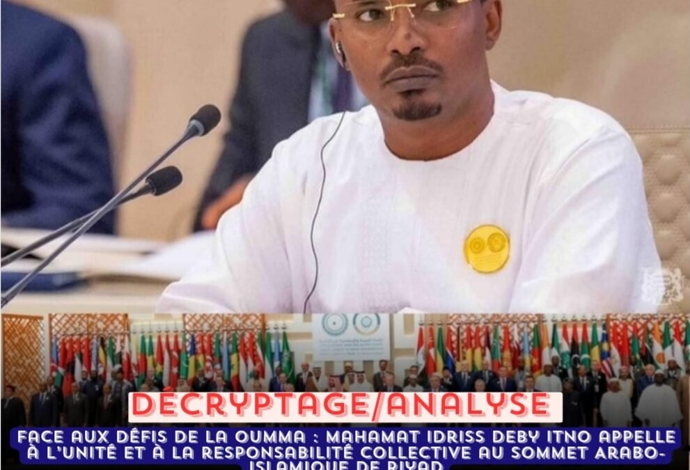 ANALYSE / DÉCRYPTAGE DU DISCOURS : Face aux défis de la Oumma : Mahamat Idriss Deby Itno appelle à l’unité et à la responsabilité collective au Sommet Arabo-Islamique de Riyad