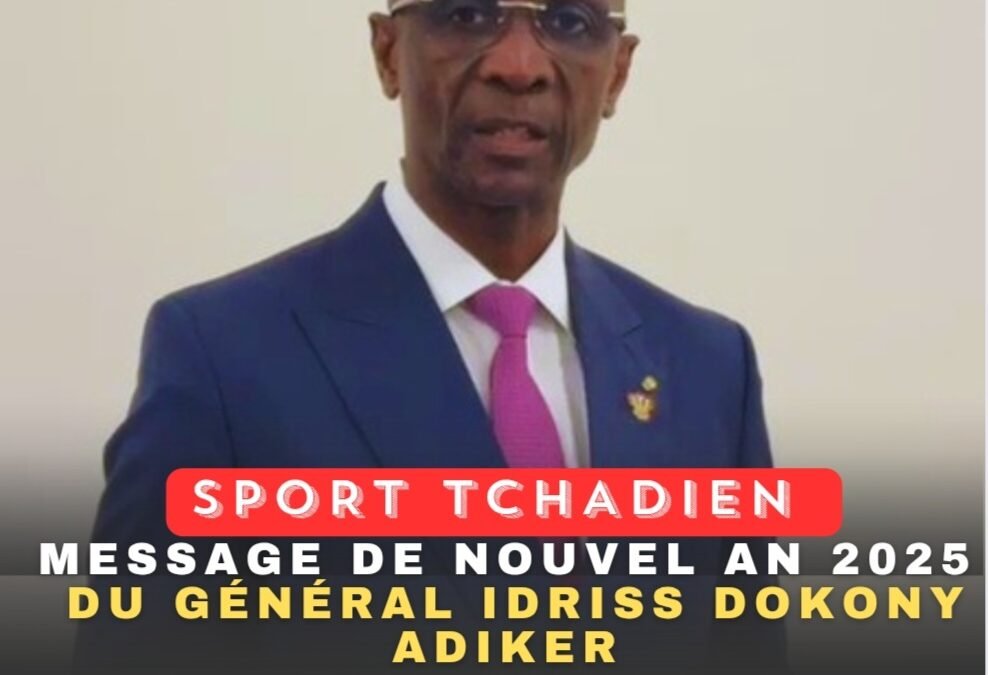 Le Sport Tchadien : Une Force pour l’Unité et l’Avenir – Message de Nouvel An 2025 du Général Idriss Dokony Adiker