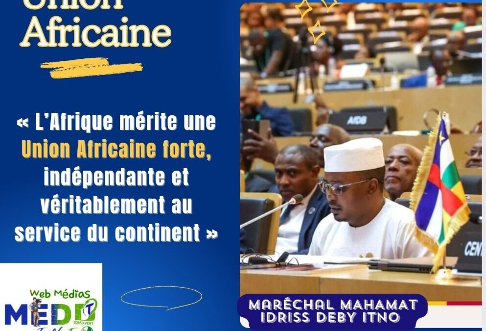 Une Union Africaine Forte et Souveraine : L’Appel du Maréchal Mahamat Idriss Deby à Addis-Abeba