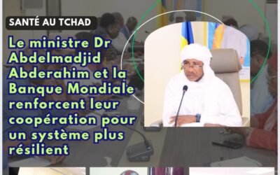 Santé au Tchad : Le ministre Dr Abdelmadjid Abderahim et la Banque Mondiale renforcent leur coopération pour un système plus résilient