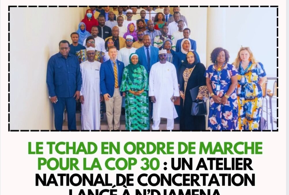LE  TCHAD EN ORDRE DE MARCHE POUR LA COP 30 : UN ATELIER NATIONAL DE CONCERTATION LANCÉ À N’DJAMENA