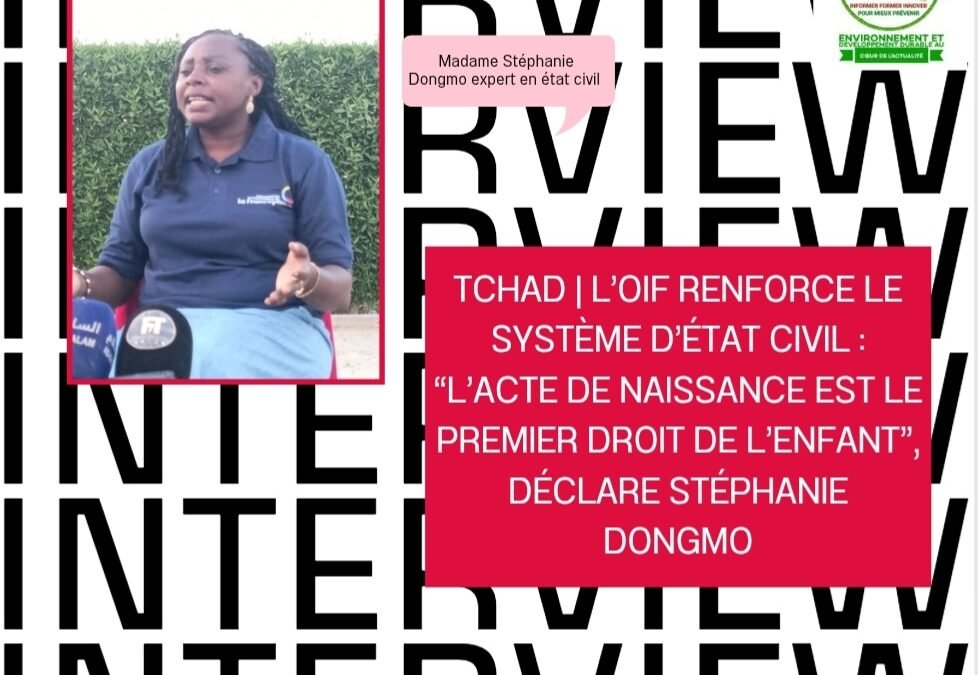 TCHAD | L’OIF RENFORCE LE SYSTÈME D’ÉTAT CIVIL : “L’ACTE DE NAISSANCE EST LE PREMIER DROIT DE L’ENFANT”, DÉCLARE STÉPHANIE DONGMO