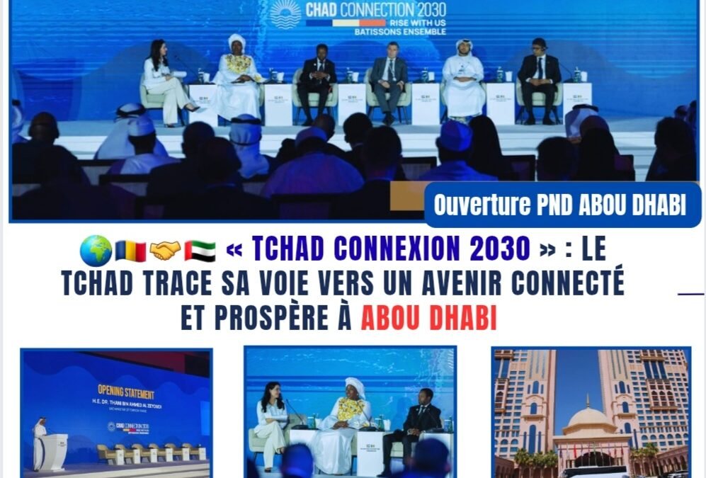 « Tchad Connexion 2030 » : un pont stratégique entre N’Djamena et Abou Dhabi pour un avenir durable et connecté