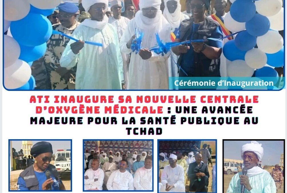 ATI INAUGURE SA NOUVELLE CENTRALE D’OXYGÈNE MÉDICALE : UNE AVANCÉE MAJEURE POUR LA SANTÉ PUBLIQUE AU TCHAD