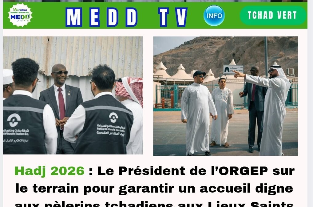 Hadj 2026 : Le Président de l’ORGEP sur le terrain pour garantir un accueil digne aux pèlerins tchadiens aux Lieux Saints