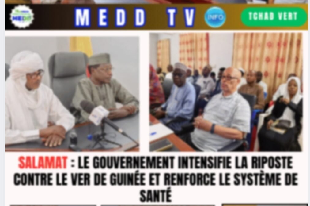 Salamat : Le Gouvernement intensifie la riposte contre le ver de Guinée et renforce le système de santé