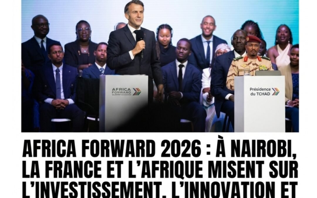Africa Forward 2026 : à Nairobi, la France et l&rsquo;Afrique misent sur l&rsquo;investissement, l&rsquo;innovation et un partenariat pour l&rsquo;avenir