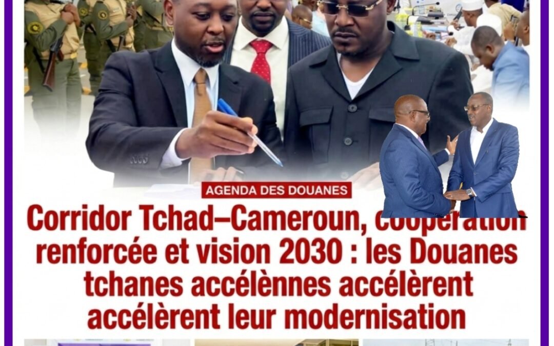 AGENDA DES DOUANES  | Corridor Tchad–Cameroun, coopération renforcée et vision 2030 : les Douanes tchadiennes accélèrent leur modernisation
