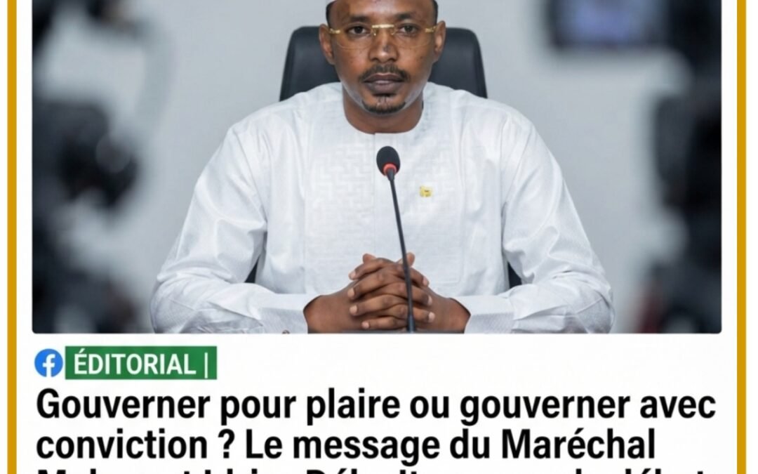 ÉDITORIAL | Gouverner pour plaire ou gouverner avec conviction ? Le message du Maréchal Mahamat Idriss Déby Itno ouvre le débat
