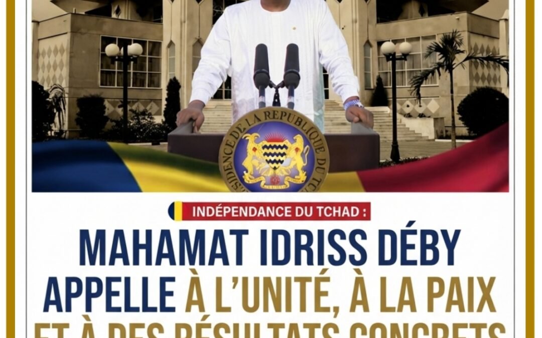 INDÉPENDANCE DU TCHAD : MAHAMAT IDRISS DÉBY APPELLE À L’UNITÉ, À LA PAIX ET À DES RÉSULTATS CONCRETS