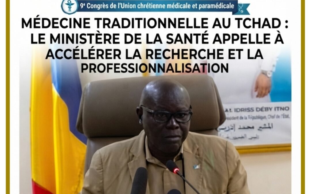 MÉDECINE TRADITIONNELLE AU TCHAD : LE MINISTÈRE DE LA SANTÉ APPELLE À ACCÉLÉRER LA RECHERCHE ET LA PROFESSIONNALISATION