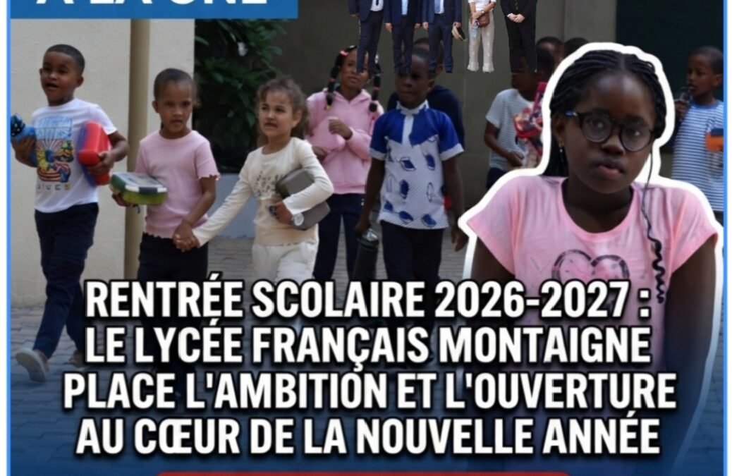 RENTRÉE SCOLAIRE 2026-2027 : LE LYCÉE FRANÇAIS MONTAIGNE PLACE L’AMBITION ET L’OUVERTURE AU CŒUR DE LA NOUVELLE ANNÉE