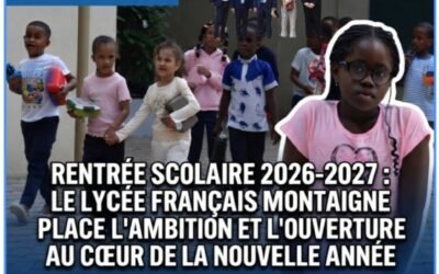 RENTRÉE SCOLAIRE 2026-2027 : LE LYCÉE FRANÇAIS MONTAIGNE PLACE L’AMBITION ET L’OUVERTURE AU CŒUR DE LA NOUVELLE ANNÉE