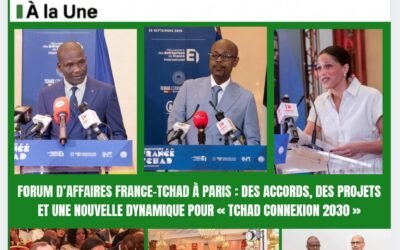 FORUM D’AFFAIRES FRANCE–TCHAD À PARIS : DES ACCORDS, DES PROJETS ET UNE NOUVELLE DYNAMIQUE POUR « TCHAD CONNEXION 2030 »