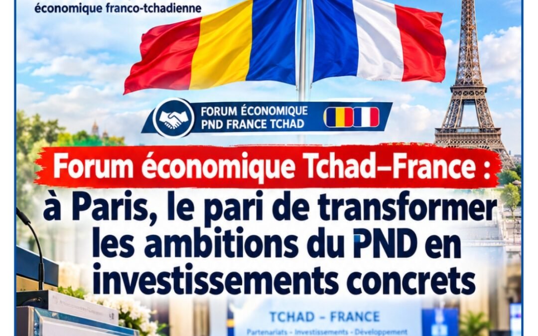 Forum économique Tchad–France : à Paris, le pari de transformer les ambitions du PND en investissements concrets